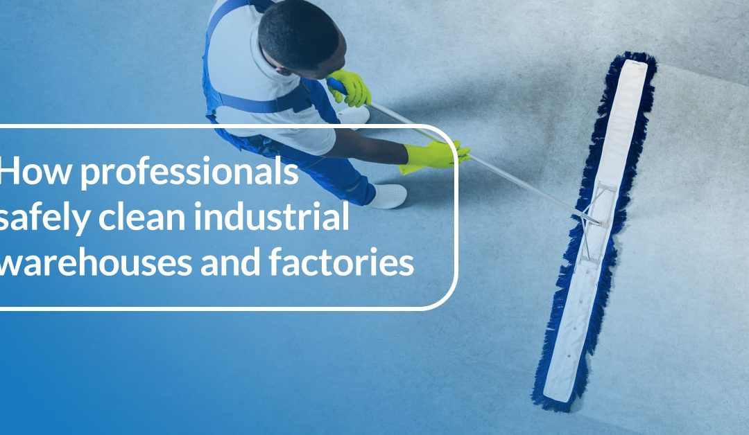 How Professionals Safely Clean Industrial Warehouses and Factories
